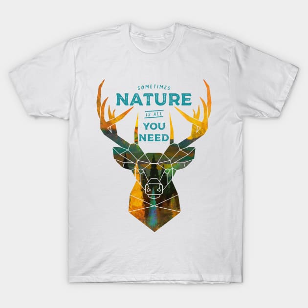 Sometimes nature is all you need, Deer nature quote, inspirational quotes, motivational quotes, inspiration quote, motivation quote T-Shirt by Modern Art